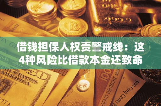 济南借钱担保人权责警戒线：这4种风险比借款本金还致命