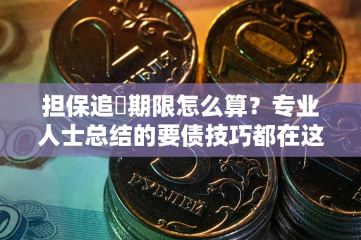 济南担保追償期限怎么算？专业人士总结的要债技巧都在这里了