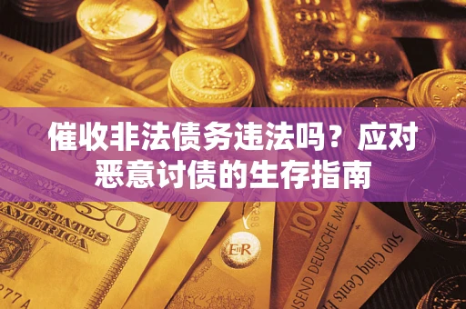 济南催收非法债务违法吗？应对恶意讨债的生存指南