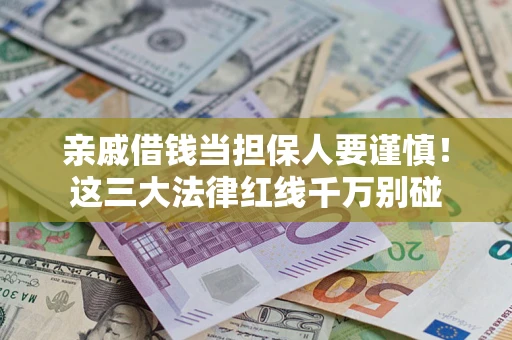 济南亲戚借钱当担保人要谨慎！这三大法律红线千万别碰