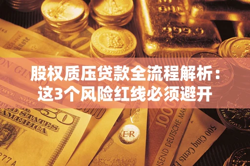 济南股权质压贷款全流程解析：这3个风险红线必须避开
