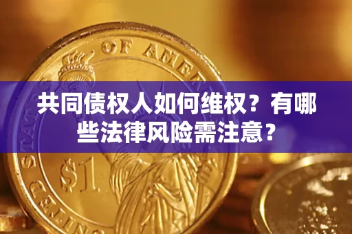 济南共同债权人如何维权？有哪些法律风险需注意？