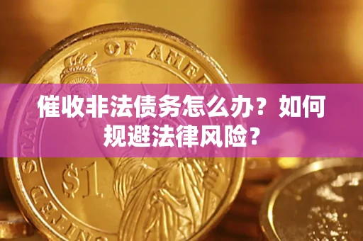 济南催收非法债务怎么办？如何规避法律风险？
