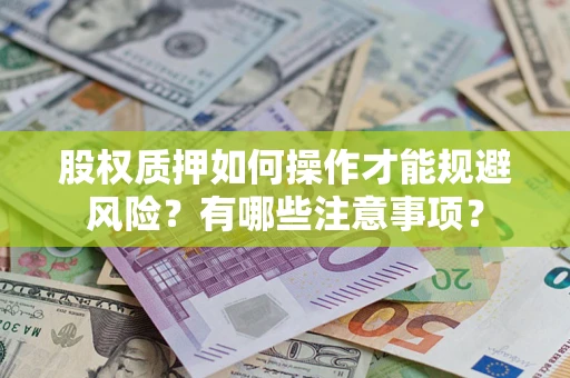 济南股权质押如何操作才能规避风险？有哪些注意事项？