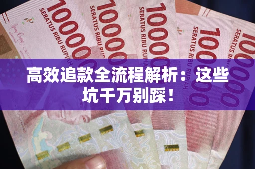 济南高效追款全流程解析：这些坑千万别踩！