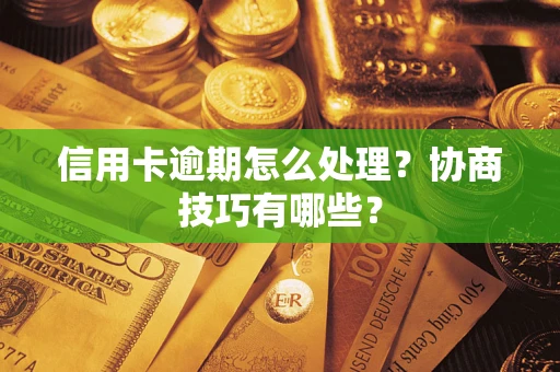 济南信用卡逾期怎么处理？协商技巧有哪些？