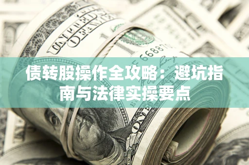 济南债转股操作全攻略：避坑指南与法律实操要点