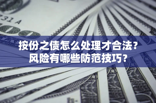 济南按份之债怎么处理才合法？风险有哪些防范技巧？