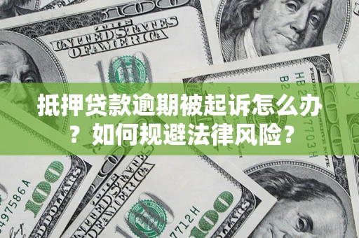 济南抵押贷款逾期被起诉怎么办？如何规避法律风险？