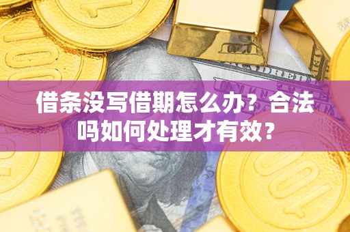 济南借条没写借期怎么办？合法吗如何处理才有效？
