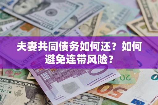 济南夫妻共同债务如何还？如何避免连带风险？
