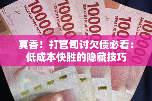 济南真香！打官司讨欠债必看：低成本快胜的隐藏技巧
