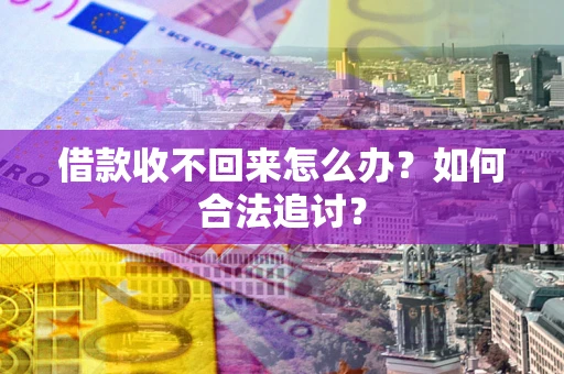 济南借款收不回来怎么办？如何合法追讨？