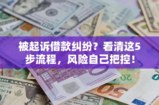济南被起诉借款纠纷？看清这5步流程，风险自己把控！