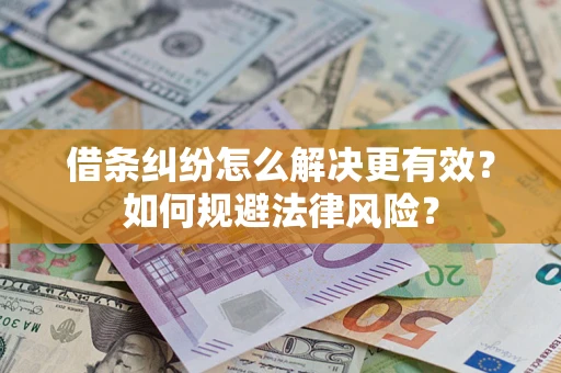 济南借条纠纷怎么解决更有效？如何规避法律风险？
