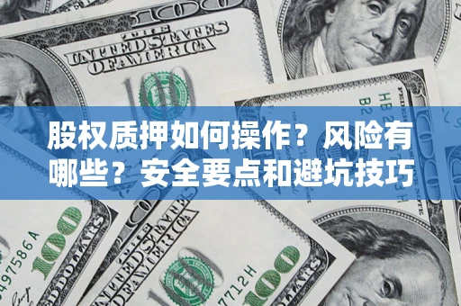 济南股权质押如何操作？风险有哪些？安全要点和避坑技巧？