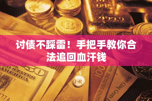 济南讨债不踩雷！手把手教你合法追回血汗钱