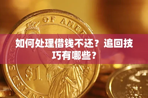 济南如何处理借钱不还？追回技巧有哪些？