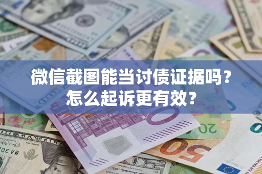 济南微信截图能当讨债证据吗？怎么起诉更有效？