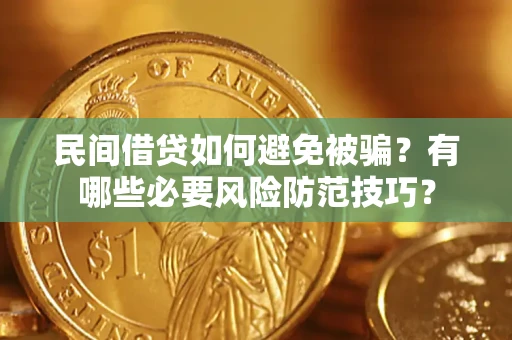 济南民间借贷如何避免被骗？有哪些必要风险防范技巧？
