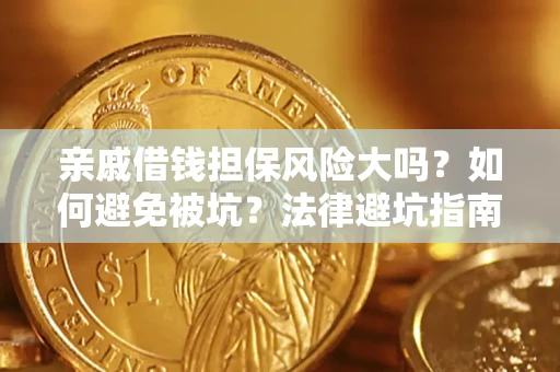 济南亲戚借钱担保风险大吗？如何避免被坑？法律避坑指南