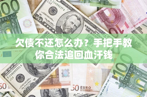 济南欠债不还怎么办?手把手教你合法追回血汗钱 济南欠债不还怎么办?手把手教你合法追回血汗钱